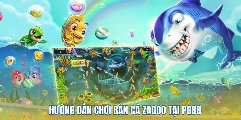 Hướng dẫn thao tác chơi săn cá Zagoo tại PG88