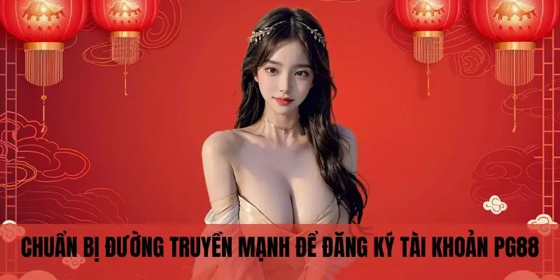 Chuẩn bị đường truyền mạnh để đăng ký tài khoản PG88