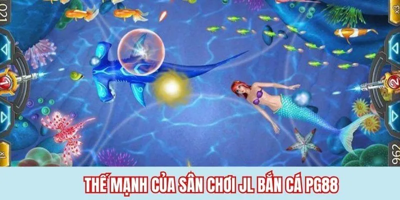 Thế mạnh của sân chơi JL bắn cá PG88