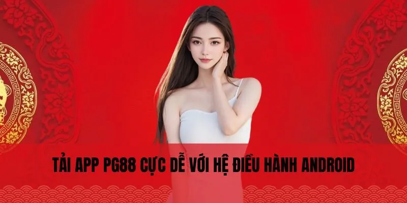 Tải app PG88 cực dễ với hệ điều hành Android