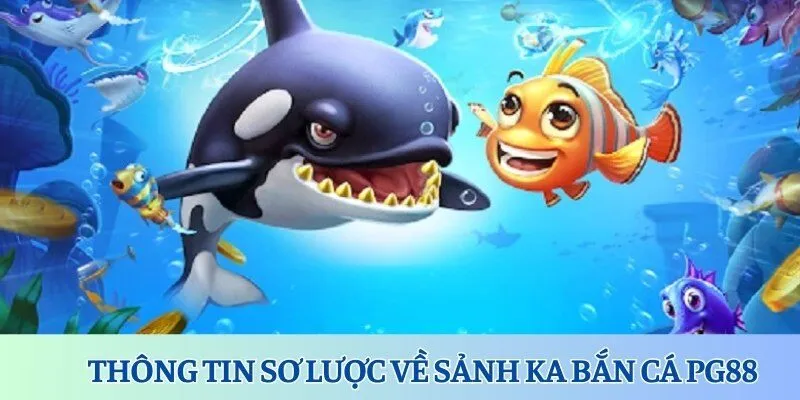 Thông tin sơ lược về sảnh KA bắn cá PG88